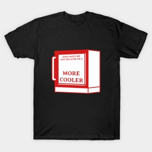 Dont Hate Me Just Because Im a More Cooler T-Shirt